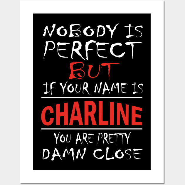 Nobody Is Perfect But If Your Name Is CHARLINE You Are Pretty Damn Close Wall Art by premium_designs